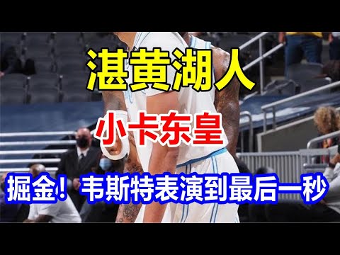 湛黄，湖人，小卡东皇，掘金！韦斯特表演到最后一秒
