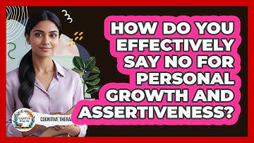 How Do You Effectively Say No For Personal Growth And Assertiveness? - Cognitive Therapy Hub