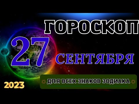 ГОРОСКОП НА 27 Сентября 2023 ГОДА ДЛЯ ВСЕХ ЗНАКОВ ЗОДИАКА