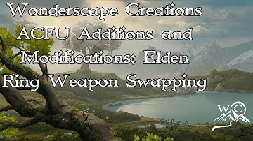 Wonderscape Creations ACFU Additions and Modifications: Elden Ring Weapon Swapping