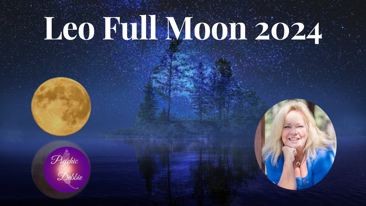Leo Full Moon 2024, predictions psychicdebbiegriggs angels 