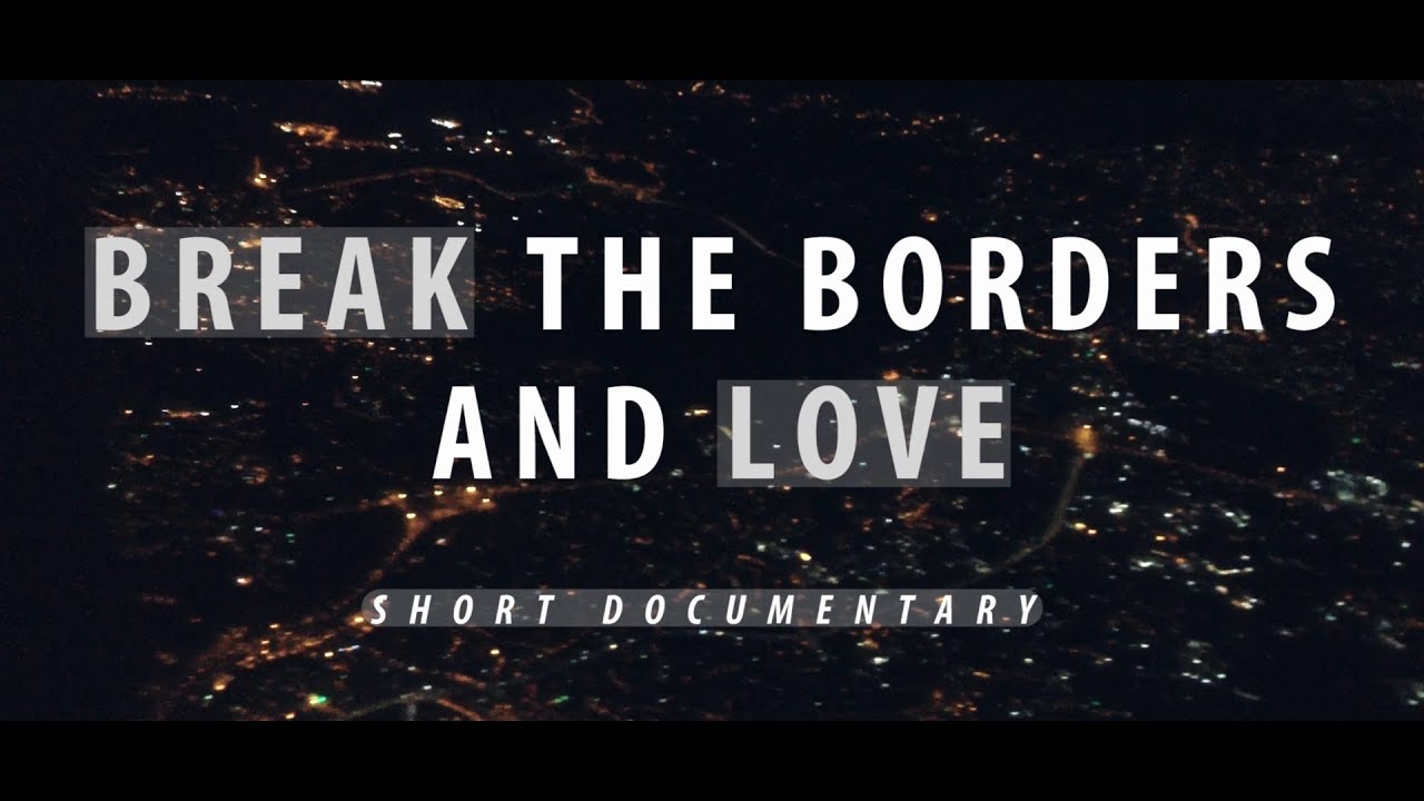 Break the borders and love - Short documentary