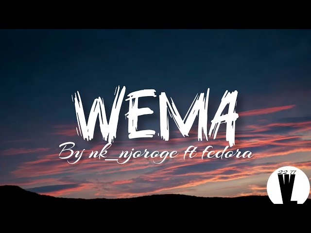 WEMA-NK_Njoroge ft Fedora (Lyrics)