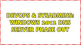 DevOps & SysAdmins: Windows 2012 DNS server phase out