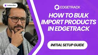 How to Bulk Import Products in Edgetrack | Fast Inventory Setup