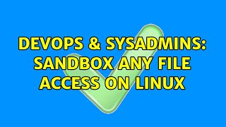 DevOps & SysAdmins: Sandbox any file access on linux (2 Solutions!!) Information