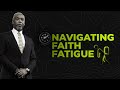 Navigating Faith Fatigue Bishop Dale C Bronner 