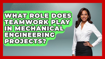 What Role Does Teamwork Play in Mechanical Engineering Projects? - Mechanical Engineering Explained