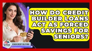 How Do Credit Builder Loans Act As Forced Savings For Seniors? - Senior Credit Solutions