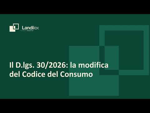 Video Il D.lgs. 30/2026: la modifica del Codice del Consumo