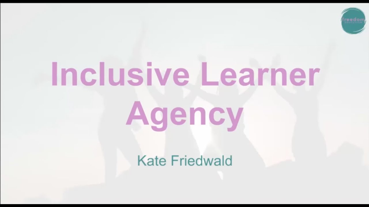 Inclusive Learner Agency   - Kate Friedwald