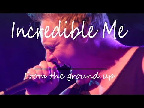 Incredible' Me - From the Ground Up