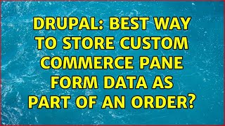 Drupal: Best way to store custom commerce pane form data as part of an order? (2 Solutions!!)