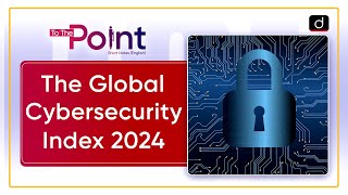 The Global Cybersecurity Index 2024 | India jumps to Tier 1 | To The Point | Drishti IAS English