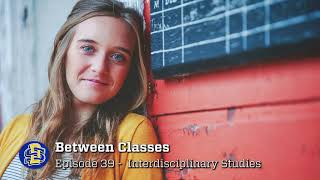 'Between Classes' | #SDState Podcast (Ep. 39 - Interdisciplinary Studies)