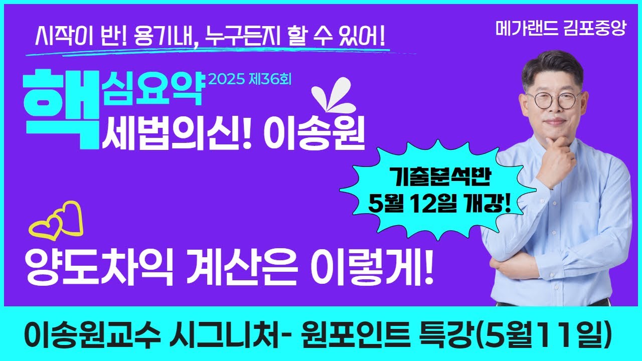 [🔴부동산세법]세법의 신! 이송원교수님의 핵심요약반 종강-양도차익 계산은 이렇게🎀2025 이송원세법 시그니처- [원포인트 특강] 5월11일(일) ▼상세보기  