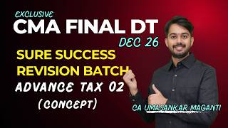 Information CMA Final | DT | ADVANCE TAX 02 | SURE SUCCESS REVISION BATCH I DEC 26 | CA UMASANKAR MAGANTI Guide