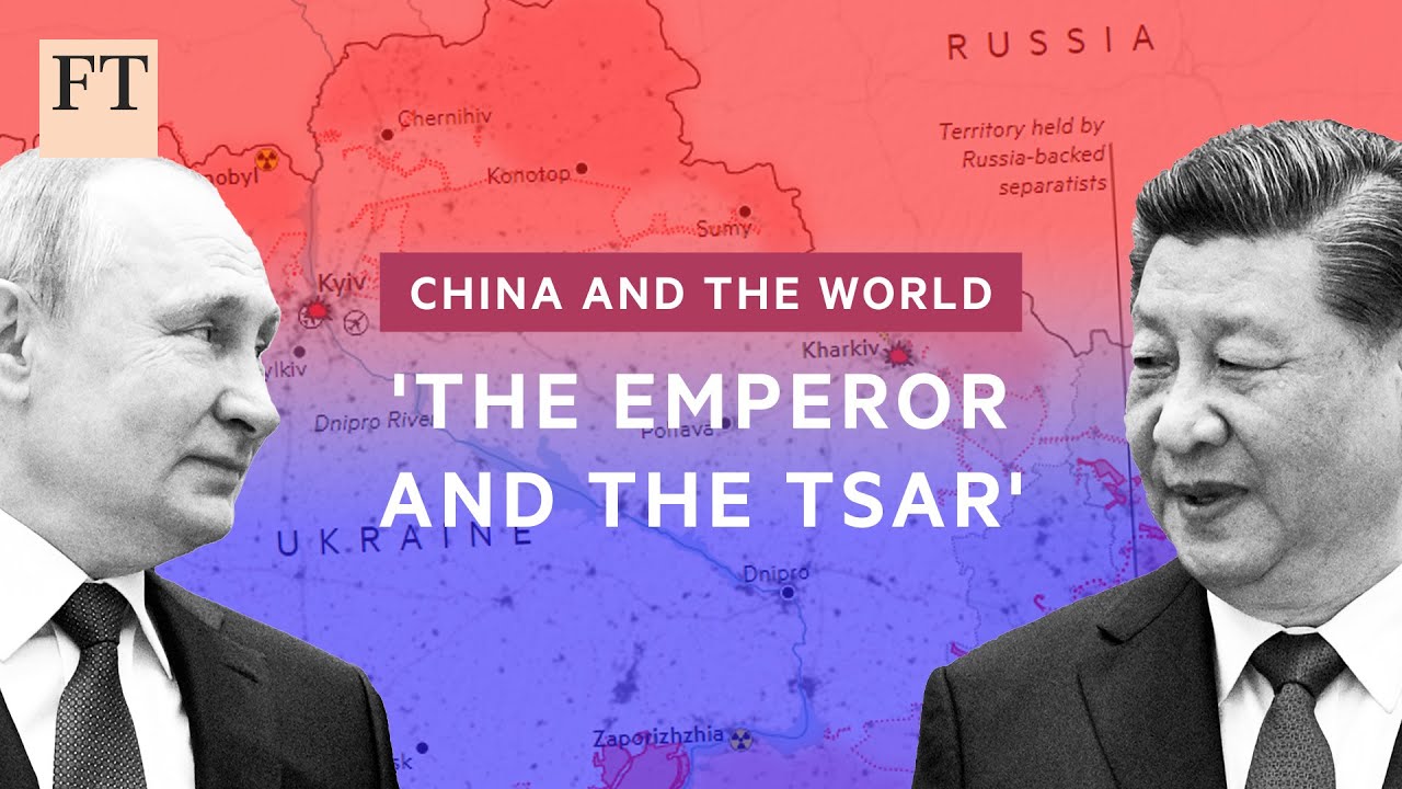 China, Russia and the war in Ukraine | FT