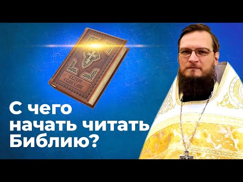 С чего начать читать Библию?  Священник Антоний Русакевич
