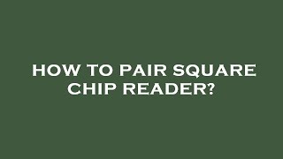 How to pair square chip reader?