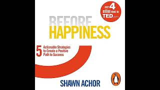 Before Happiness: Five Actionable Strategies to Create a Positive Path to Success by Shawn Achor
