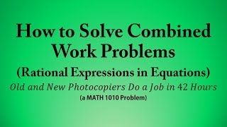 How to Solve Combined Work Problems: Rational Expressions in Equations (a MATH 1010 Problem)