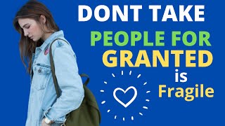 Dont Take People For Granted.
