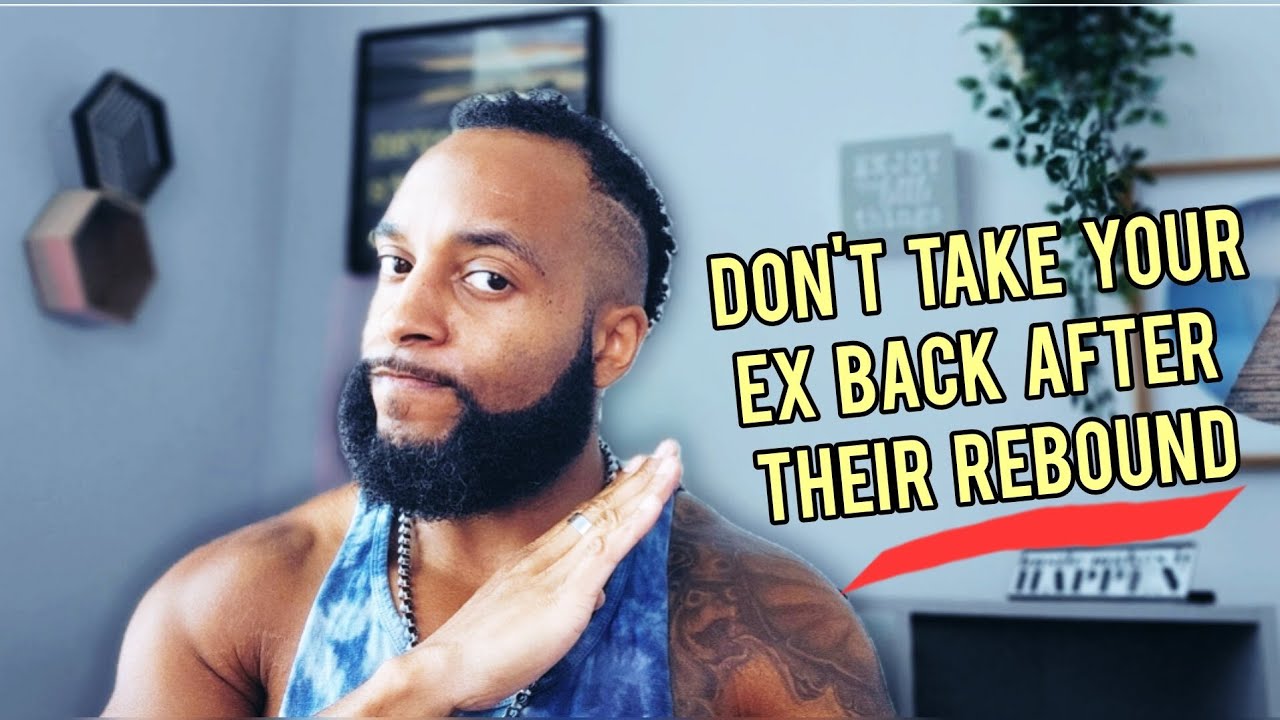 NEVER take your EX back after their rebound relationship