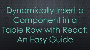 Dynamically Insert a Component in a Table Row with React: An Easy Guide