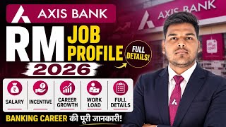 Axis Bank RM Job Profile 2026 | Salary | Incentive | Career Growth | Work Load | Full Details