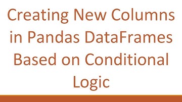 Creating New Columns in Pandas DataFrames Based on Conditional Logic