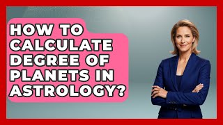 How To Calculate Degree Of Planets In Astrology? - Spiritual Universe Unlocked