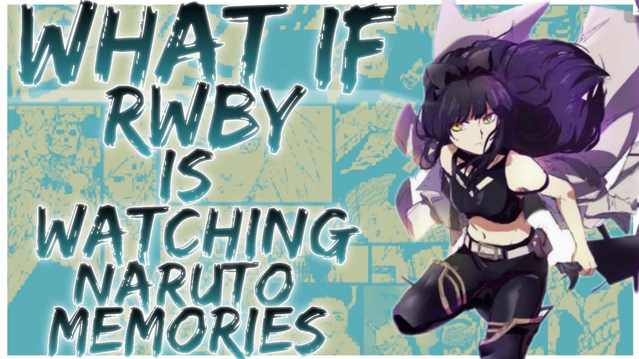 what if RWBY is watching Naruto memories
