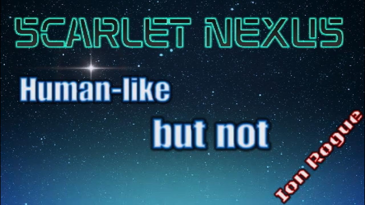 SCARLET NEXUS, Human-like, but not.