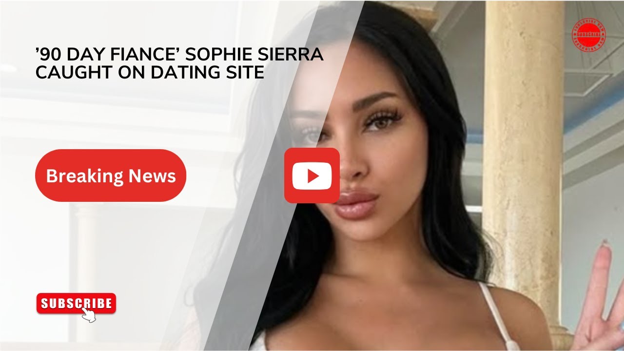 ’90 Day Fiance’ Sophie Sierra Caught On Dating Site. - YouTube