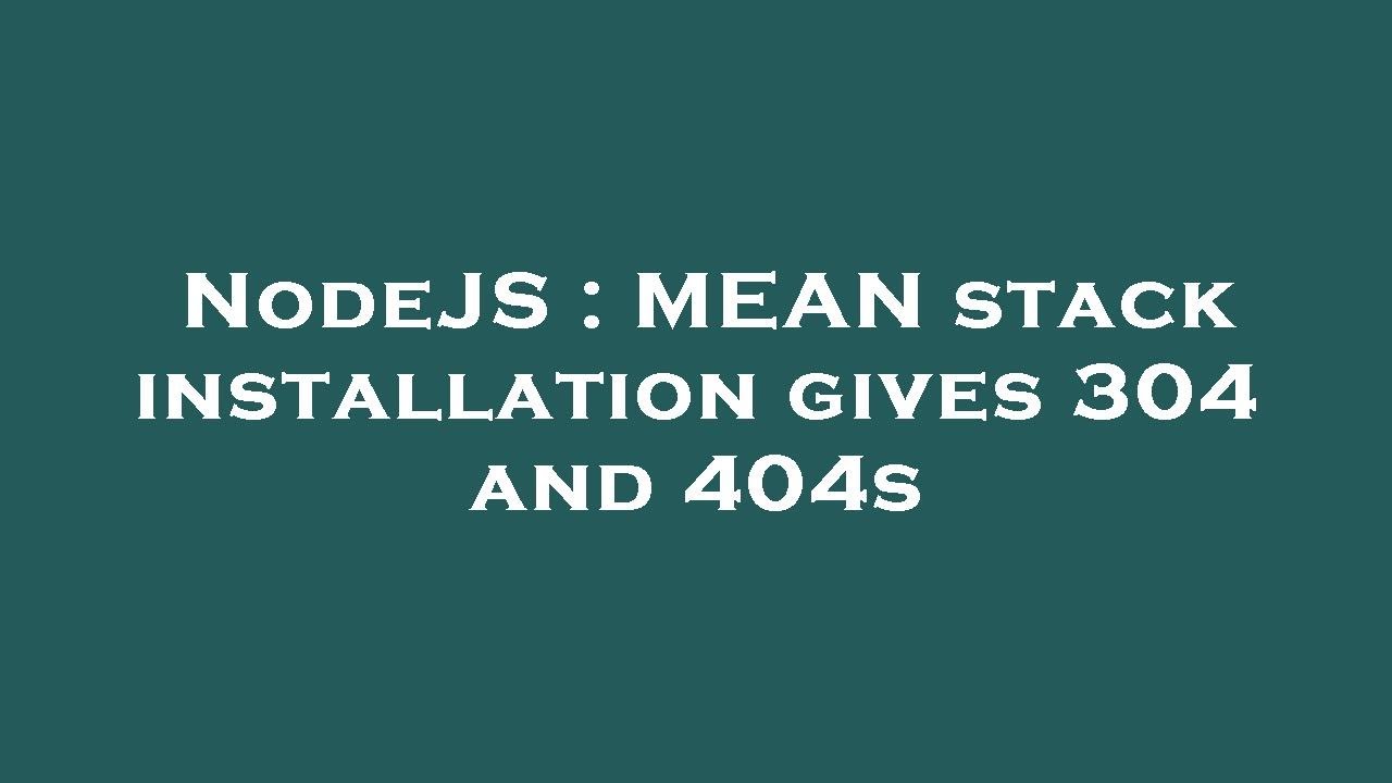 NodeJS : MEAN stack installation gives 304 and 404s - YouTube