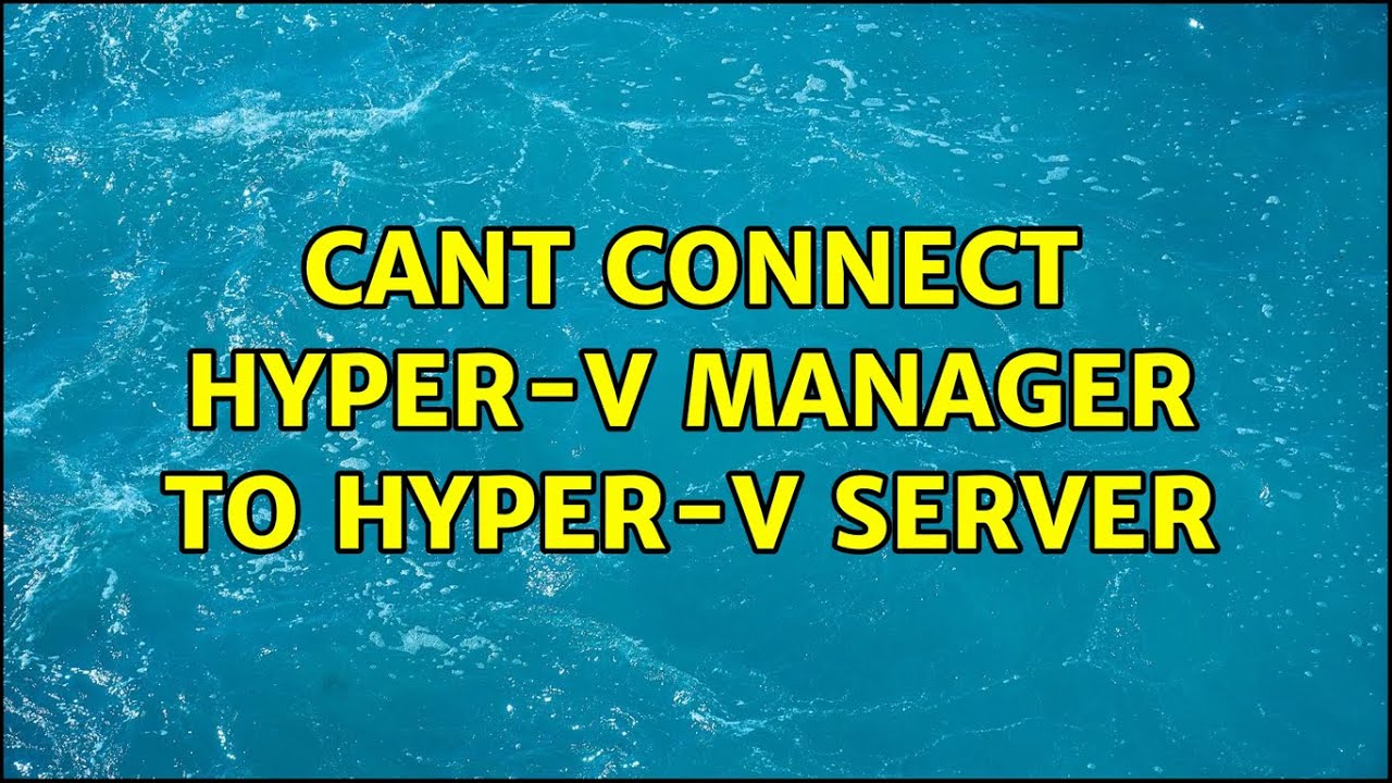 Cant connect Hyper-V manager to Hyper-V server