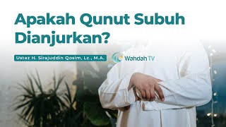 Apakah Qunut Subuh Dianjurkan? | Ustaz H. Sirajuddin Qosim, Lc., M.A.