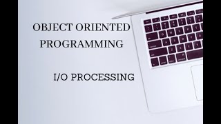OBJECT ORIENTED PROGRAMMING - INPUT/OUTPUT PROCESSING