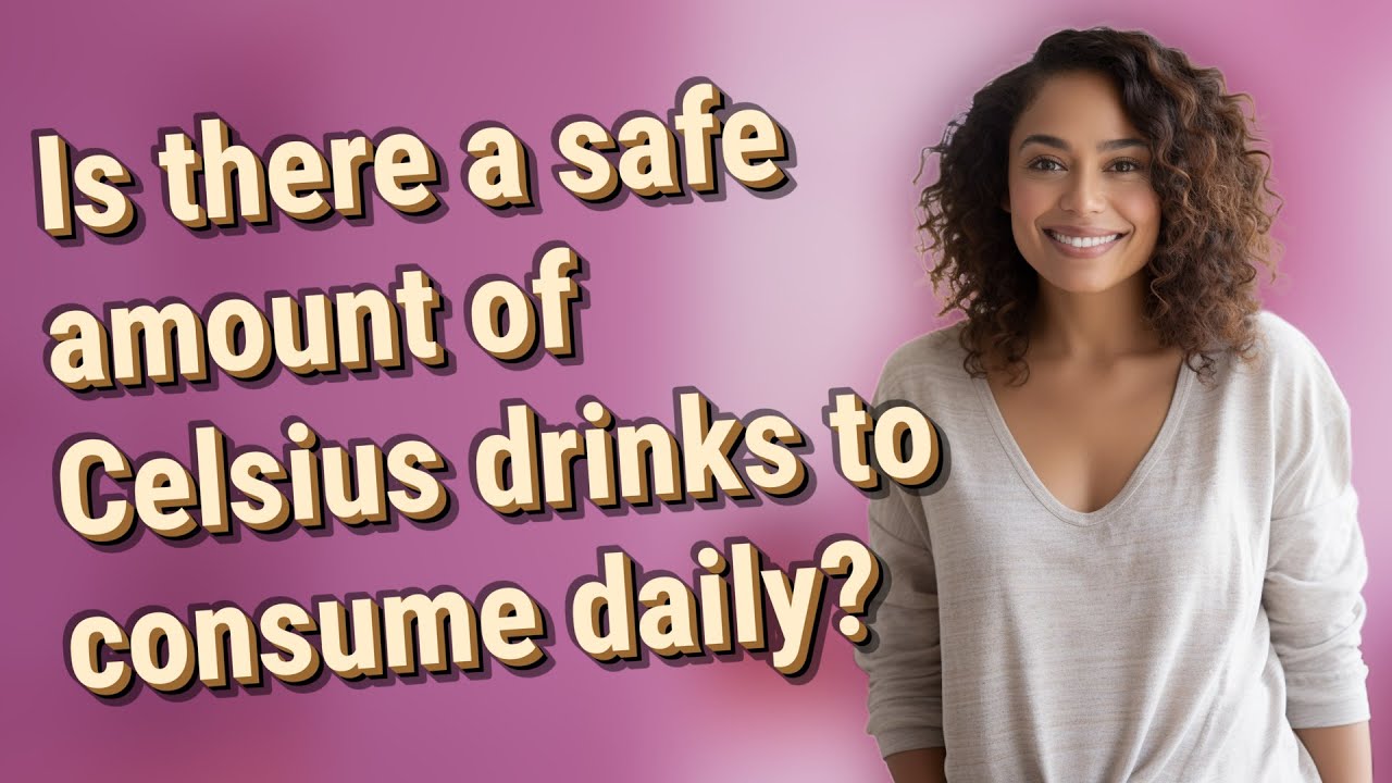 Is there a safe amount of Celsius drinks to consume daily?