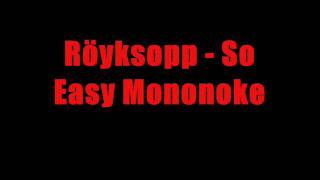 Röyksopp - So Easy Mononoke