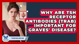Why Are TSH Receptor Antibodies (TRAb) Important For Graves' Disease? - Thyroid Wellness Hub