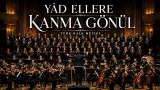 Yâd Ellere Kanma Gönül - Senfoni Orkestrası - (Türk Halk Müziği)