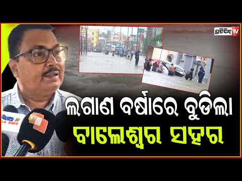 ଲଗାଣ ବର୍ଷାରେ ବୁଡିଲା ବାଲେଶ୍ୱର ସହର ! Balasore Waterlogged as Heavy Rain Floods Roads