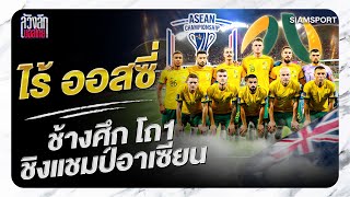 ไร้ ออสซี่ ช้างศึก โถ1 ชิงแชมป์อาเซียน | ล้วงลึกบอลไทย | SiamSport