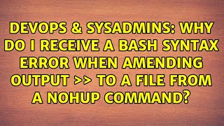 Why do I receive a bash syntax error when amending output ＞＞ to a file from a nohup command