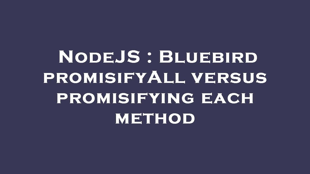 NodeJS : Bluebird promisifyAll versus promisifying each method - YouTube