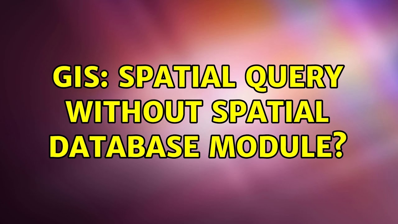 GIS: Spatial query without spatial database module? - YouTube