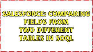 Salesforce: Comparing fields from two different tables in SOQL