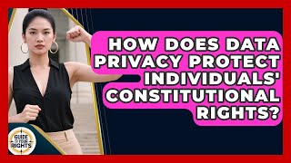 How Does Data Privacy Protect Individuals' Constitutional Rights? | Guide To Your Rights News